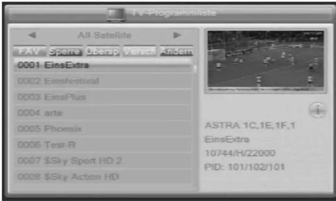 TV-Programmliste All Satellite FAV Sperra Übersp Versch Andern 0001 EinsExtra 0002 Einsfestival 0003 EinsPlus 0004 arte 0005 Phoenix 0006 Test-R 0007 $Sky Sport HD 2 0008 $Sky Action HD ASTRA: 1C,1E,1F,1 EinsExtra 10744/H/22000 PID: 101/102/101