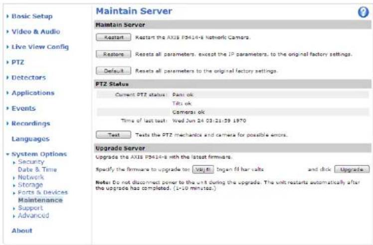 Maintain Server Maintain Server Restart Restart the AXIS P3418-E Network Camers. Restone Resets all parameters, except the IP parameters, to the original factory settings. Default Resets all parameters to the original factory settings. PTZ Status Current PTZ status: Pant ok. Tilti ok. Camera ok. Time of last test: Wed Jun 24 03:21:39 1970 Test Tests the PTZ mechanics and camera for possible errors. Upgrade Server Upgrade the AXIS P3418-E with the latest firmware. Specify the firmware to upgrade to: Vajfi. Ingen fil har valts and click Upgrade Note Do not disconnect power to the unit during the upgrade. The unit restarts automatically after the upgrade has completed. (L-10 minutes.) Basic Setup Video & Audio Live View Config PTZ Detectors Applications Events Recordings Languages System Options Security Date & Time Network Storage Ports & Devices Maintenance Support Advanced About