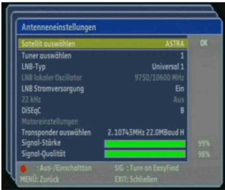 Antenneneinstellungen Satellit auswählen ASTRA OK Tuner auswählen 1 LNB-Typ Universal 1 LNB lokaler Oscillator 9750/10600 MHz LNB Stromversorgung Ein 22 kHz Aus DiSEqC B Motoreinstellungen Transponder auswählen 2.10743MHz 22.0MBaud H Signal-Stärke 99% Signal-Qualität 98% : Aus-/Einschaltton SIG : Turn an EasyFind MENÜ: Zurück EXIT: Schließen