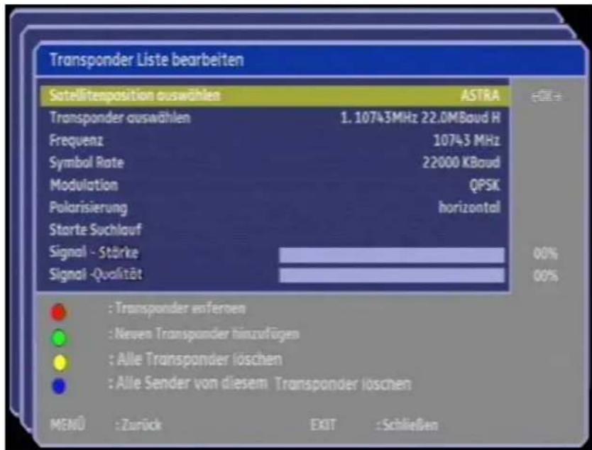 Transponder Liste bearbeiten Satellitenposition auswählen ASTRA Transponder auswählen 1.10743MHz 22.0MBaud H Frequenz 10743 MHz Symbol Rate 22000 KBaud Modulation QPSK Polarisierung horizontal Starte Suchlauf Signal - Stärke 00% Signal -Qualität 00% : Transponder entfernen : Neuen Transponder hinzufügen : Alle Transponder löschen : Alle Sender von diesem Transponder löschen MENÜ :Zurück EXIT :Schließen