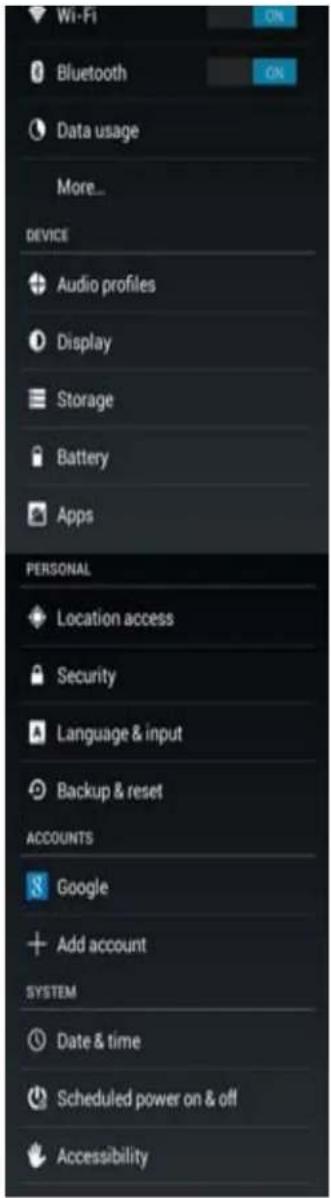 Wi-Fi Bluetooth Data usage More... DEVICE Audio profiles Display Storage Battery Apps PERSONAL Location access Security Language & input Backup & reset ACCOUNTS Google Add account SYSTEM Date & time Scheduled power on & off Accessibility