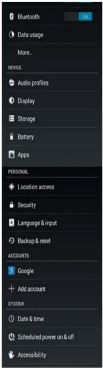 Bluetooth Data usage More... DEVICE Audio profiles Display Storage Battery Apps PERSONAL Location access Security Language & input Backup & reset ACCOUNTS Google Add account SYSTEM Date & time Scheduled power on & off Accessibility