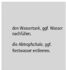 den Wassertank, ggf. Wasser nachfüllen. die Abtropfschale, ggf. Restwasser entleeren.
