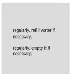 regularly, refill water if necessary. regularly, empty it if necessary.