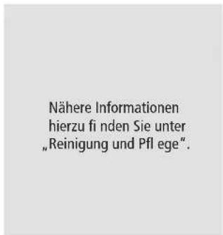 Nähere Informationen hierzu fi nden Sie unter „Reinigung und Pfl ege“.