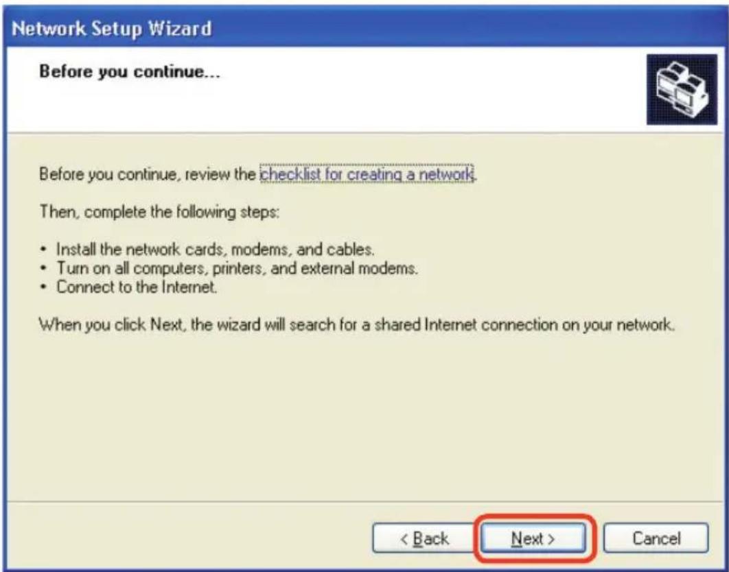 Network Setup Wizard Before you continue... Before you continue, review the checklist for creating a network. Then, complete the following steps: • Install the network cards, modems, and cables. • Turn on all computers, printers, and external modems. • Connect to the Internet. When you click Next, the wizard will search for a shared Internet connection on your network. < Back Next > Cancel