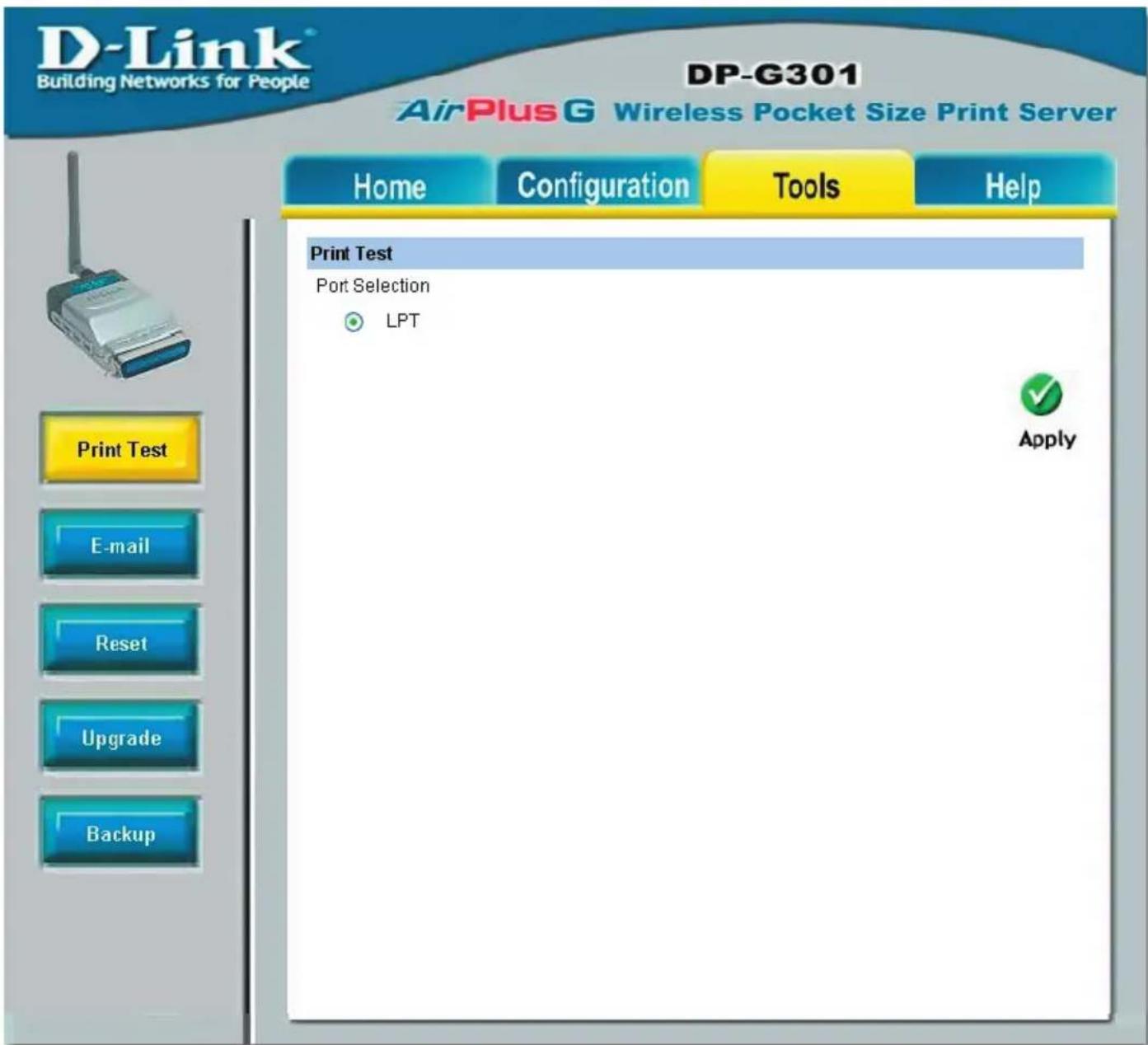 D-Link® Building Networks for People DP-G301 AirPlus G Wireless Pocket Size Print Server Home Configuration Tools Help Print Test Port Selection LPT Apply Print Test E-mail Reset Upgrade Backup