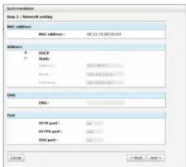 Quick installation Step 2 : Network setting MAC address MAC address : 0612-79.00.00.00 Address DHCP Static: 161204.01.0 DNS DNS : Port HTTP port : 36 HTTP port : 443 SSP port : 28 Cancel == Start Next >