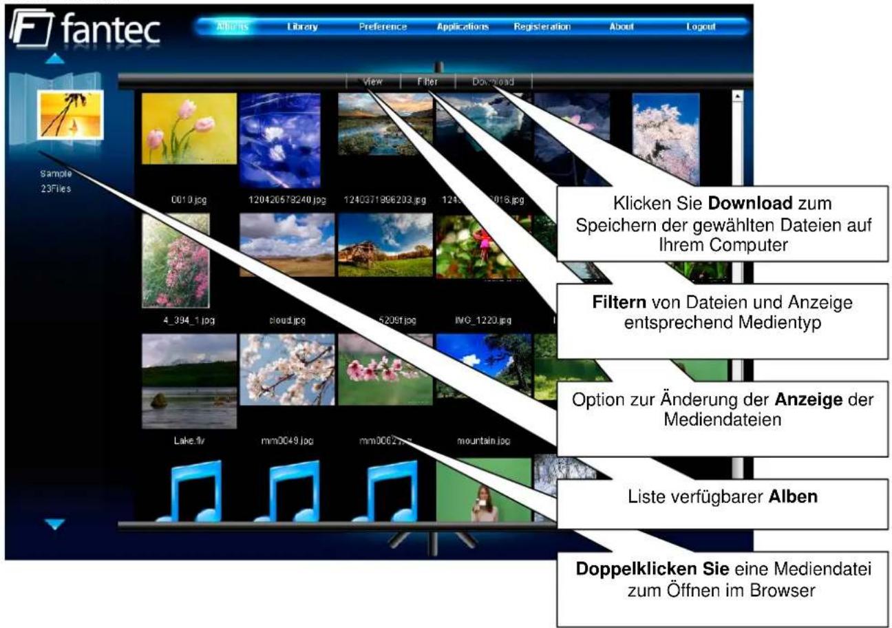 fantec Albums Library Preference Applications Registration About Logout View Filter Download Sample 23Files 0010.jpg 120420578240.jpg 1240371906203.jpg 12403719016.jpg 4_394_1.jpg cloud.jpg 52091.jpg IMG_1220.jpg Lake.fl/ mm0049.jpg mm0062.jpg mountain.jpg Klicken Sie Download zum Speichern der gewählten Dateien auf Ihrem Computer Filtern von Dateien und Anzeige entsprechend Medientyp Option zur Änderung der Anzeige der Mediendateien Liste verfügbarer Alben Doppelklicken Sie eine Mediendatei zum Öffnen im Browser