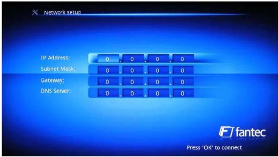 Network setup IP Address: 0 0 0 0 Subnet Mask: 0 0 0 0 Gateway: 0 0 0 0 DNS Server: 0 0 0 0 Press 'OK' to connect Ff fantec