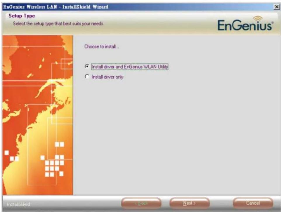 EnGenius Wireless LAN - InstallShield Wizard Setup Type Select the setup type that best suits your needs. Choose to install... • Install driver and EnGenius W/LAN Utility • Install driver only InstallShield Next > Cancel