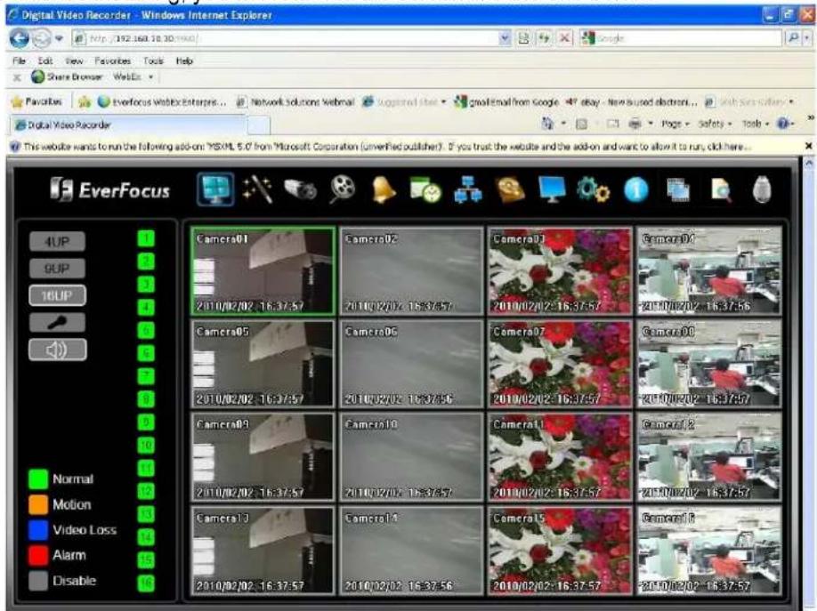 Digital Video Recorder - Windows Internet Explorer File Edit View Favorites Tools Help Share Browser WebEx Favorites Everfocus WebEx Enterprise... Network Solutions Webmail Supported via: greatEmail from Google - 49 eBay - New Sured Electron... Web Six Colors Digital Video Recorder This website wants to run the following add-on: HTML 5.0 from Microsoft Corporation (unverified publisher). If you trust the website and the add-on and want to allow it to run, click here... EverFocus 4UP 9UP 10UP Camera01 2010/02/02 16:37:57 Camera02 2010/02/02 16:37:57 Camera03 2010/02/02 16:37:57 Camera04 2010/02/02 16:37:56 Camera05 2010/02/02 16:37:57 Camera06 2010/02/02 16:37:56 Camera07 2010/02/02 16:37:57 Camera08 2010/02/02 16:37:57 Camera09 2010/02/02 16:37:57 Camera10 2010/02/02 16:37:57 Camera11 2010/02/02 16:37:57 Camera12 2010/02/02 16:37:57 Camera13 2010/02/02 16:37:57 Camera14 2010/02/02 16:37:56 Camera15 2010/02/02 16:37:57 Camera16 2010/02/02 16:37:57 Normal Motion Video Loss Alarm Disable
