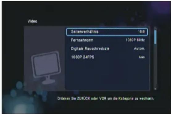 Video Seitenverhältnis 16:9 Fernsehnorm 1080P 60Hz Digitale Rauschreduzie Autom. 1080P 24FPS Aus Drücken Sie ZURÖCK oder VOR am die Kategorie zu wechseln.