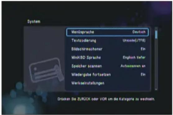 System Menüsprache Deutsch Textcodierung Unkose(UTF8) Bildschirmachener Ein MinkBD Sprache Englisch tiefer Speicher scannen Autocantien an Wiedergabe fortsetzen Ein Werkseinstellungen Drücken Sie ZURDK oder VOR am die Kategorie zu wechseln.