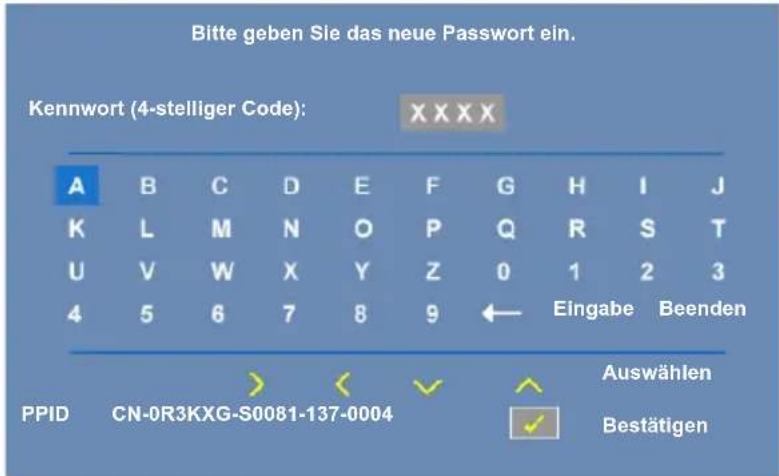 Bitte geben Sie das neue Passwort ein. Kennwort (4-stelliger Code): XXXX A B C D E F G H I J K L M N O P Q R S T U V W X Y Z 0 1 2 3 4 5 6 7 8 9 ← Eingabe Beenden PPID CN-0R3KXG-S0081-137-0004 Auswählen Bestätigen