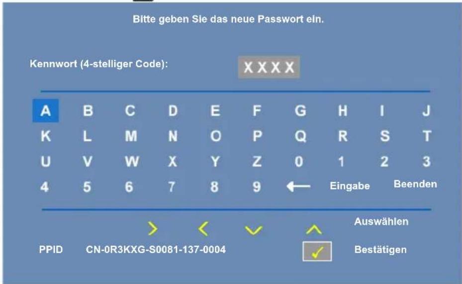 Bitte geben Sie das neue Passwort ein. Kennwort (4-stelliger Code): XXXX A B C D E F G H I J K L M N O P Q R S T U V W X Y Z 0 1 2 3 4 5 6 7 8 9 ← Eingabe Beenden PPID > < ✓ Auswählen Bestätigen