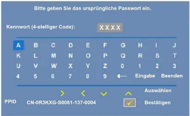 Bitte geben Sie das ursprüngliche Passwort ein. Kennwort (4-stelliger Code): XXXX A B C D E F G H I J K L M N O P Q R S T U V W X Y Z 0 1 2 3 4 5 6 7 8 9 ← Eingabe Beenden PPID > < ✓ Auswählen CN-0R3KXG-S0081-137-0004 Bestätigen