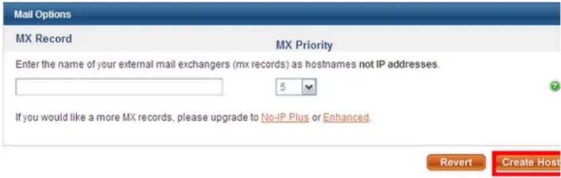 Mail Options MX Record MX Priority Enter the name of your external mail exchangers (mx records) as hostnames not IP addresses. 5 If you would like a more MX records, please upgrade to No-IP Plus or Enhanced. Revert Create Host