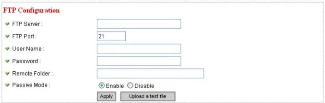 FTP Configuration ✓ FTP Server : ✓ FTP Port : 21 ✓ User Name : ✓ Password : ✓ Remote Folder : ✓ Passive Mode : Enable ○ Disable Apply Upload a test file