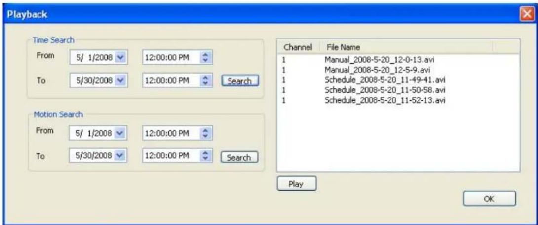 Playback Time Search From 5/ 1/2008 12:00:00 PM To 5/30/2008 12:00:00 PM Search Motion Search From 5/ 1/2008 12:00:00 PM To 5/30/2008 12:00:00 PM Search Channel File Name 1 Manual_2008-5-20_12-0-13.avi 1 Manual_2008-5-20_12-5-9.avi 1 Schedule_2008-5-20_11-49-41.avi 1 Schedule_2008-5-20_11-50-58.avi 1 Schedule_2008-5-20_11-52-13.avi Play OK