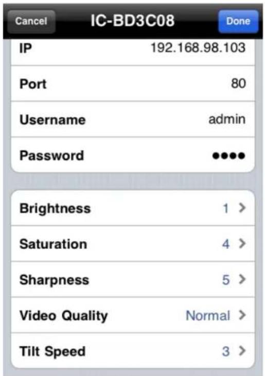 Cancel IC-BD3C08 Done IP 192.168.98.103 Port 80 Username admin Password ••••• Brightness 1 > Saturation 4 > Sharpness 5 > Video Quality Normal > Tilt Speed 3 >