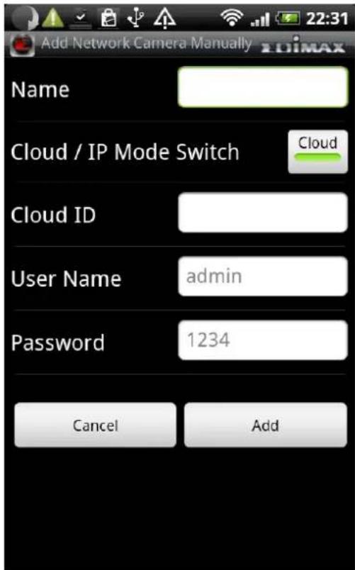 Add Network Camera Manually Name Cloud / IP Mode Switch Cloud Cloud ID User Name admin Password 1234 Cancel Add