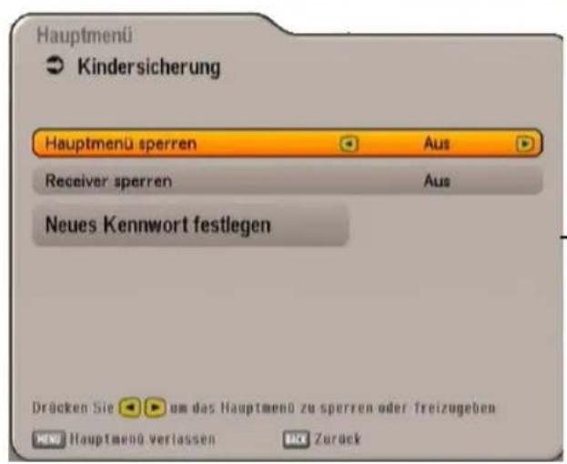 Hauptmenü Kindersicherung Hauptmenü sperren Aus Receiver sperren Aus Neues Kennwort festlegen Drücken Sie um das Hauptmenü zu sperren oder freizugeben Hauptmenü verlassen Zurück