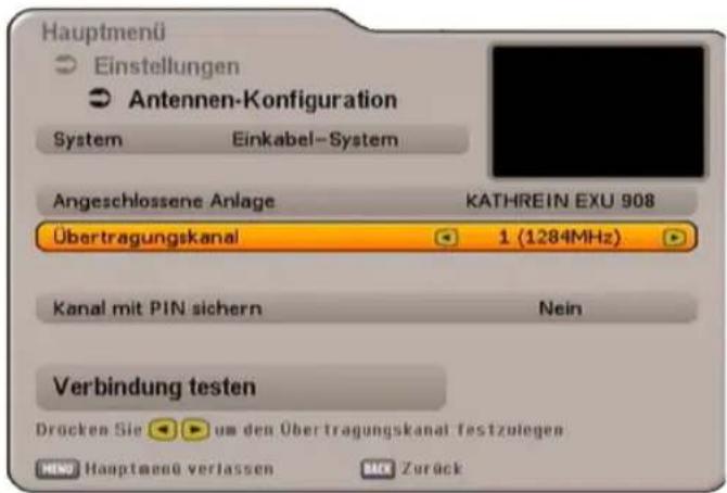 Hauptmenü Einstellungen Antennen-Konfiguration System Einkabel-System Angeschlossene Anlage KATHREIN EXU 908 Übertragungskanal 1 (1284MHz) Kanal mit PIN sichern Nein Verbindung testen Drücken Sie um den Übertragungskanal festzuliegen Hauptmenü verlassen Zurück