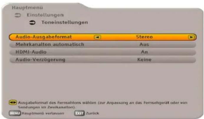 Hauptmenu Einstellungen Toneinstellungen Audio-Ausgabeformat Stereo Mehrkanalton automatisch Aus HDMI-Audio An Audio-Verzögerung Keine Ausgabeformat des Fernsehtons wählen (zur Anpassung an das Fernsehgerät oder von Sendungen im Zweikanalton): MENU Hauptmenü verlassen EXIT Zurück
