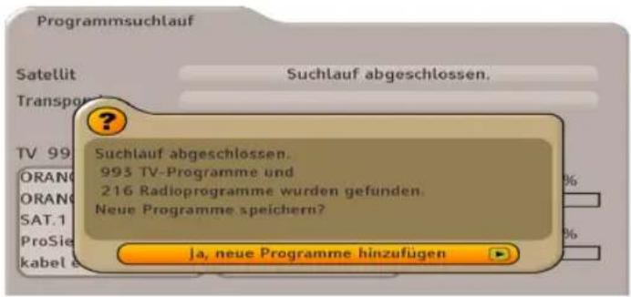 Programmsuchlauf Satellit Suchlauf abgeschlossen. Transporter ? Suchlauf abgeschlossen. 993 TV-Programme und 216 Radioprogramme wurden gefunden. Neue Programme speichern? % % % % JA, neue Programme hinzufügen