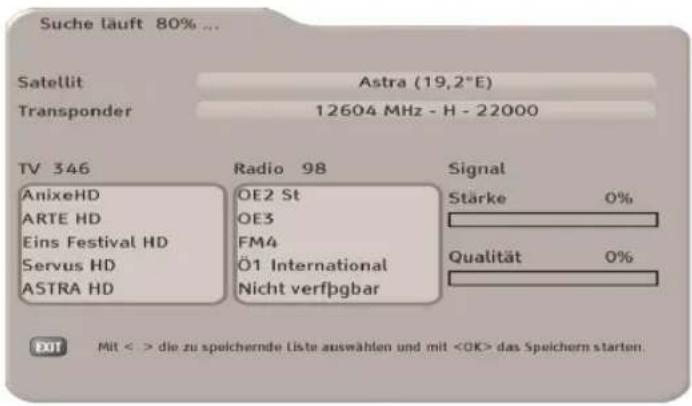 Suche läuft 80% ... Satellit Astra (19,2°E) Transponder 12604 MHz - H - 22000 TV 346 Radio 98 Signal AnixeHD OE2 St Stärke 0% ARTE HD OE3 Eins Festival HD FM4 Servus HD Ö1 International Qualität 0% ASTRA HD Nicht verfpgbar Mit < > die zu speichernde Liste auswählen und mit das Speichern starten.