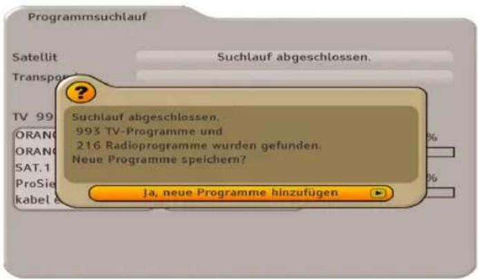 Programmsuchlauf Satellit Suchlauf abgeschlossen. Transporter TV 99 ORAN ORAN SAT.1 ProSie kabel ? Suchlauf abgeschlossen. 993 TV-Programme und 216 Radioprogramme wurden gefunden. Neue Programme speichern? Ja, neue Programme hinzufügen