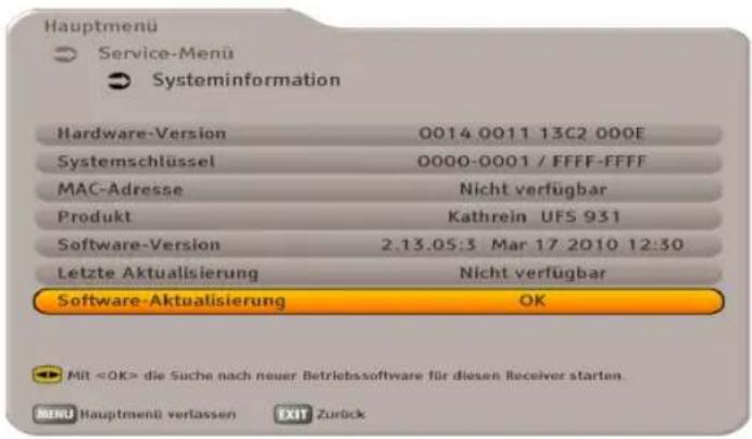 Hauptmenü Service-Menü Systeminformation Hardware-Version 0014.0011 13C2 000E Systemschlüssel 0000-0001 / FFFF-FFFF MAC-Adresse Nicht verfügbar Produkt Kathrein UFS 931 Software-Version 2.13.05:3 Mar 17.2010 12:30 Letzte Aktualisierung Nicht verfügbar Software-Aktualisierung OK Mit die Suche nach neuer Betriebssoftware für diesen Receiver starten. MENU Hauptmenü verlassen EXIT Zurück