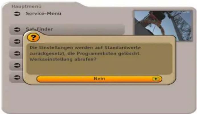 Hauptmenü Service-Menü Sat-Finder ? Die Einstellungen werden auf Standardwerte zurückgesetzt, die Programmlisten gelöscht. Werkseinstellung abrufen? Nein