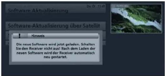 Software Aktualisierung Software-Aktualisierung über Satellit Hinweis Die neue Software wird jetzt geladen. Schalten Sie den Receiver nicht aus! Nach dem Laden der neuen Software wird der Receiver automatisch neu gestartet.