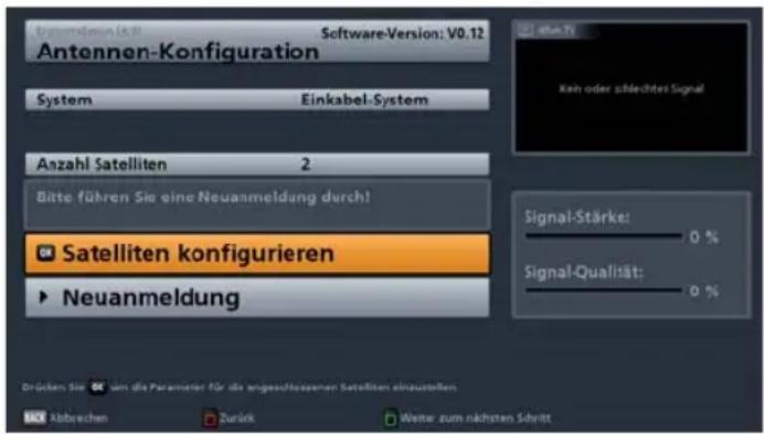 System-Immersion (4.8) Software-Version: V0.12 Antennen-Konfiguration System Einkabel-System Anzahl Satelliten 2 Bitte führen Sie eine Neuannmeldung durch! Satelliten konfigurieren ► Neuanmeldung Reichen Sie um die Parameter für die angeschlossenen Satelliten einzuellen. SCK Abbreven Zurück Weiter zum nächsten Schritt Signal-Stärke: 0 % Signal-Qualität: 0 %