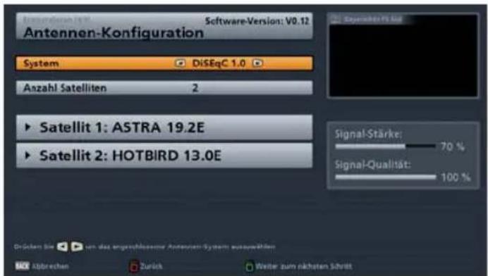 Antennen-Konfiguration System DiSEqC 1.0 Anzahl Satelliten 2 ► Satellit 1: ASTRA 19.2E ► Satellit 2: HOTBIRD 13.0E Signal-Stärke: 70 % Signal-Qualität: 100 % Driven Sie um das angeschlossener Antennen-System ausgewöhen Abbrachen Zurück Walter zum nächsten Schritt