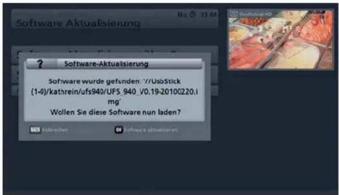Software-Aktualsierung ? Software-Aktualsierung Software wurde gefunden: "/UsbStick (1-0)/kathrein/ufs940/UFS_940_V0.19-20100220.i mg" Wollen Sie diese Software nun laden? MCK Aktualsierung Ml Software aktualsierung