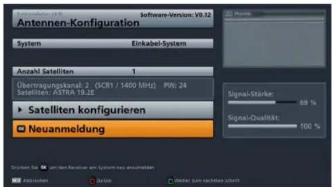 Antennen-Konfiguration System Einkabel-System Anzahl Satelliten 1 Übertragungskanal: 2 (SCR1 / 1400 MHz) PIN: 24 Satelliten: ASTRA 19.2E ► Satelliten konfigurieren Neuanmeldung Signal-Stärker: 69 % Signal-Qualität: 100 %