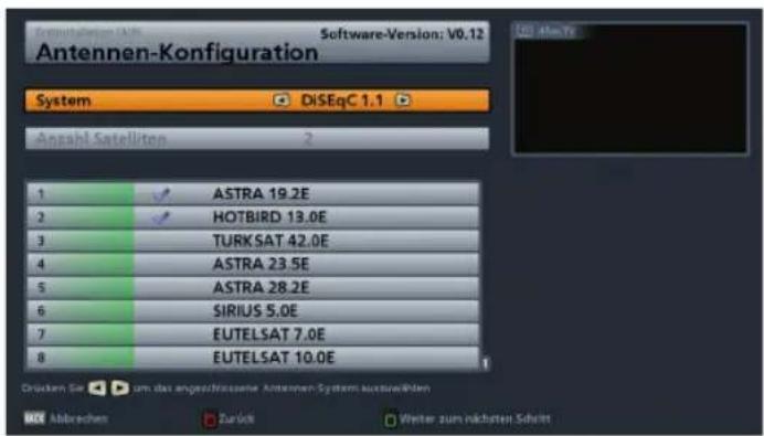 Antennen-Konfiguration System DiSEqC 1.1 Angahl Satelliton 2 1 ASTRA 19.2E 2 HOTBIRD 13.0E 3 TURKSAT 42.0E 4 ASTRA 23.5E 5 ASTRA 28.2E 6 SIRIUS 5.0E 7 EUTELSAT 7.0E 8 EUTELSAT 10.0E Drücken Sie um das angezufossene Antennen-System ausgewöhen Abbrücken Zurück Weiter zum nächsten Schrift