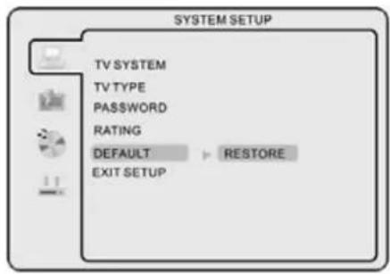 SYSTEM SETUP TV SYSTEM TV TYPE PASSWORD RATING DEFAULT > RESTORE EXIT SETUP