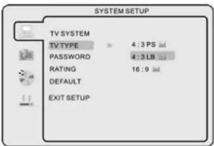 SYSTEM SETUP TV SYSTEM TV TYPE 4:3 PS PASSWORD 4:3 LB RATING 16:9 DEFAULT EXIT SETUP