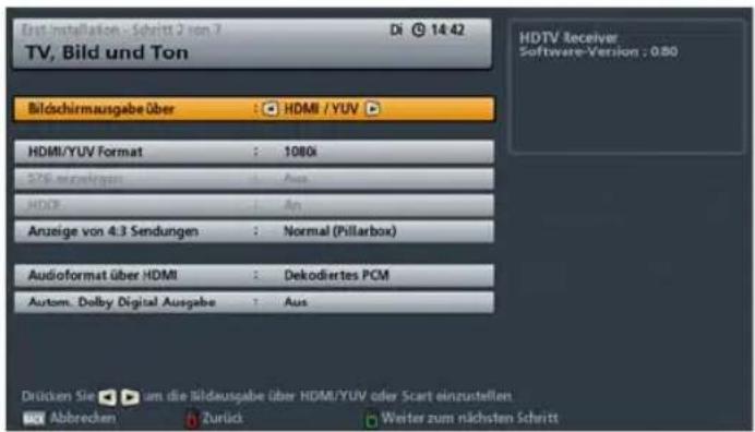 Erst installation - Schritt 2 von 7 Di 14:42 TV, Bild und Ton HDTV Receiver Software-Version : 0.80 Bildschirmausgabe über : HDMI / YUV HDMI/YUV Format : 1080x 578 m/szufungen : Aus HDR : An Anzeige von 4:3 Sendungen : Normal (Pillarbox) Audioformat über HDMI : Dekodiertes PCM Autom. Dolby Digital Ausgabe : Aus Drücken Sie um die bildausgabe über HDMI/YUV oder Start einzustellen Abbrecken Zurück Weiter zum nächsten Schritt