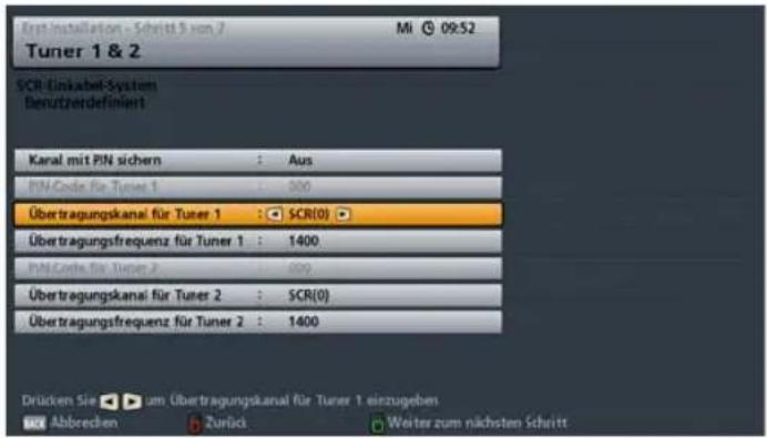 Erst Installation - Schritt 3 von 7 Mi 09:52 Tuner 1 & 2 SCR-Einkabel-System Benutzterdefiniert Kanal mit PIN sichern : Aus PIN-Code für Tuner 1 : 300 Übertragungskanal für Tuner 1 : SCR(0) Übertragungsfrequenz für Tuner 1 : 1400 PIN-Code für Tuner 2 : 600 Übertragungskanal für Tuner 2 : SCR(0) Übertragungsfrequenz für Tuner 2 : 1400 Drücken Sie um Übertragungskanal für Tuner 1 einzugeben Abbrevien Zurück Weiter zum nächsten Schritt