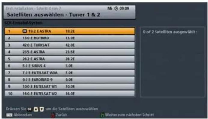 First installation - Schritt 4 in 7 Mi 09:09 Satelliten auswählen - Tuner 1 & 2 SCR-Einklubel-System 1 19.2 E ASTRA 19.2E 2 13.0 E HOTBIRD 13.0E 3 42.0 E TURKSAT 42.0E 4 23.5 E ASTRA 23.5E 5 28.2 E ASTRA 28.2E 6 5.0 E SIRIUS 4 5.0E 7 7.0 E EUTELSAT W3A 7.0E 8 9.0 E EUROBIRD 9 9.0E 9 10.0 E EUTELSAT W1 10.0E 10 16.0 E EUTELSAT W2 16.0E 0 of 2 Satelliten ausgewählt : Drücken Sie um die Satelliten auszuwähen. Abbrecien Zurück Weiter zum nächsten Schritt
