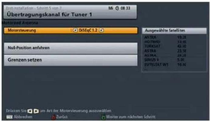 Erstinstallation - Schritt 5 von 7 Mi 08 33 Übertragungskanal für Tuner 1 Motorized Antenna Motorsteuerung : DiSeqC 1.2 Null-Position anfahren Grenzen setzen Ausgewählte Satelliten ASTRA 19,2E HOTRWD 23,4E TURKSAT 42,10 ASTRA 23,1E ASTRA 28,2E SIRIUS 9 5,0E EUTILEAT WJ 10,9E Drücken Sie um Art der Motorsteuerung auszuwählen Abbrecken Zurück Weiter zum nächsten Schritt
