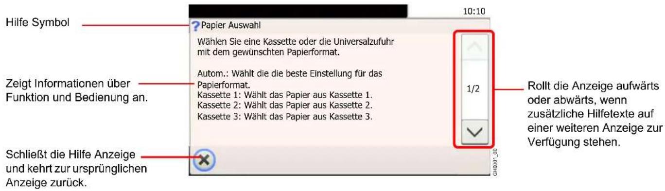 Hilfe Symbol ? Papier Auswahl Wählen Sie eine Kassette oder die Universalzufuhr mit dem gewünschten Papierformat. Autom.: Wählt die die beste Einstellung für das Papierformat. Kassette 1: Wählt das Papier aus Kassette 1. Kassette 2: Wählt das Papier aus Kassette 2. Kassette 3: Wählt das Papier aus Kassette 3. Schließt die Hilfe Anzeige und kehrt zur ursprünglichen Anzeige zurück. Rollt die Anzeige aufwärts oder abwärts, wenn zusätzliche Hilfetexte auf einer weiteren Anzeige zur Verfügung stehen.