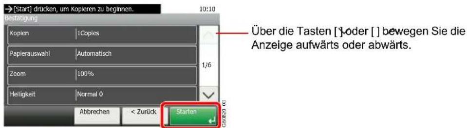 [Start] drücken, um Kopieren zu beginnen. 10:10 Bestätigung Kopien 1Copies Papierauswahl Automatisch Zoom 100% Helligkeit Normal 0 Abbrechen < Zurück Über die Tasten [] oder [] bewegen Sie die Anzeige aufwärts oder abwärts. Starten