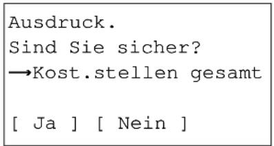 Ausdruck. Sind Sie sicher? →Kost.stellen gesamt [ Ja ] [ Nein ]