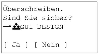 Überschreiben. Sind Sie sicher? →●GUI DESIGN [ Ja ] [ Nein ]
